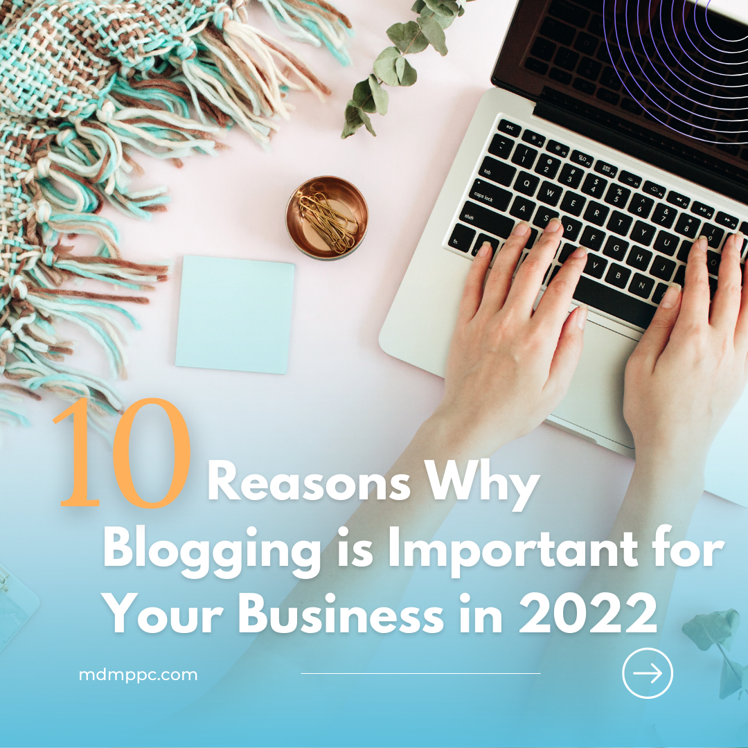 10 Reasons Why Blogging is Important for Your Business in 2022