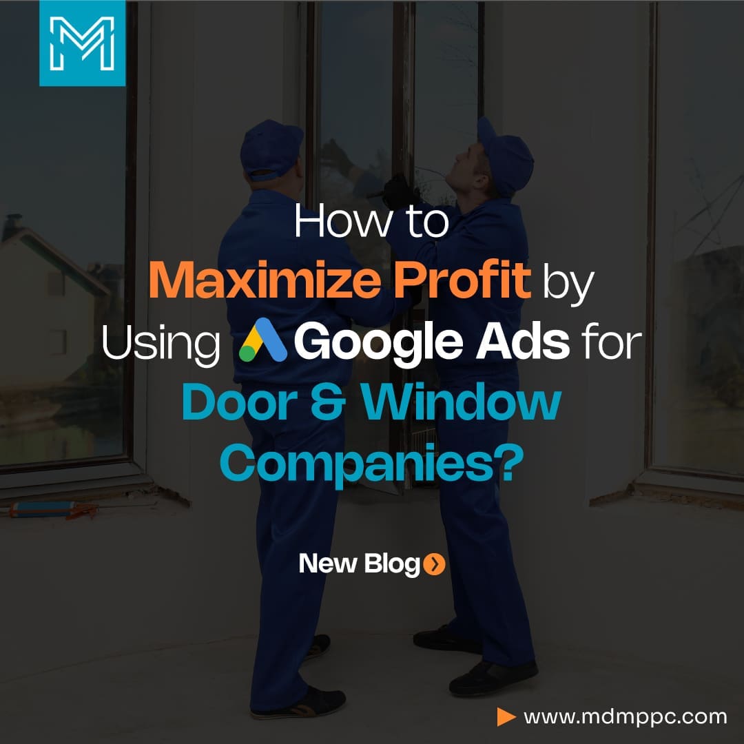 How to Maximize Profit by Using Google Ads for Door and Window Companies?